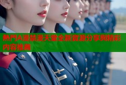 熱門A漫禁漫天堂全新資源分享與精彩內容推薦