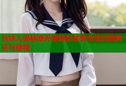 丝袜人妻禁漫天堂精彩故事全集深度解析与推荐
