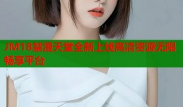 JM18禁漫天堂全新上线高清资源无限畅享平台