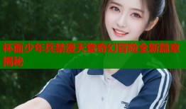 杯面少年兵禁漫天堂奇幻冒险全新篇章揭秘
