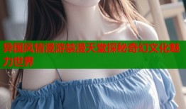 异国风情漫游禁漫天堂探秘奇幻文化魅力世界