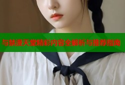 与禁漫天堂精彩内容全解析与推荐指南