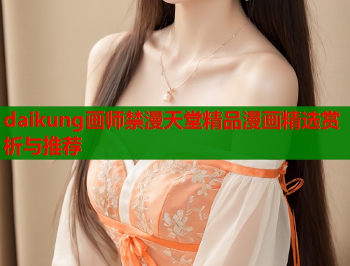 daikung画师禁漫天堂精品漫画精选赏析与推荐