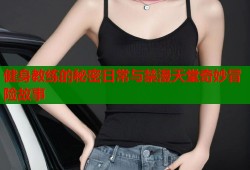 健身教练的秘密日常与禁漫天堂奇妙冒险故事