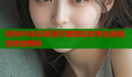 侵蚀08全彩禁漫天堂精彩故事全新视觉体验揭秘