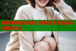 做韵律舞蹈的麻麻三维禁漫天堂激情演绎精彩纷呈