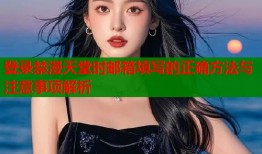 登录禁漫天堂时邮箱填写的正确方法与注意事项解析