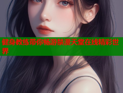 健身教练带你畅游禁漫天堂在线精彩世界